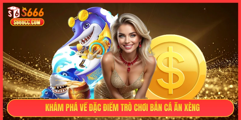 Khám phá về đặc điểm trò chơi bắn cá ăn xèng
