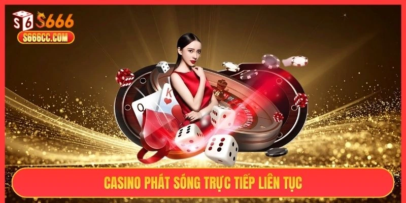 Casino phát sóng trực tiếp liên tục