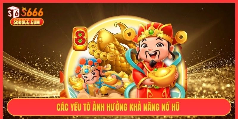 Các yếu tố ảnh hưởng khả năng nổ hũ 